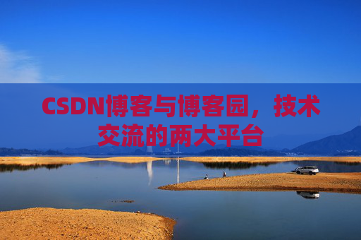 CSDN博客与博客园,技术交流的两大平台 CSDN博客与博客园,技术交流的两大平台